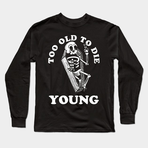 Too Old To Die Young Long Sleeve T-Shirt by zawitees